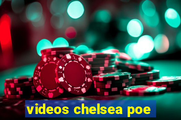 videos chelsea poe